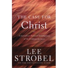 The Case For Christ - A Journalist's Personal Investigation of the Evidence for Jesus