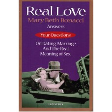 Real Love : Answers your Questions on Dating Marriage and The Real Meaning of Sex by Mary Beth Bonacci