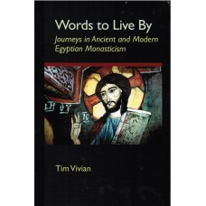Words to live By Journey in Ancient and Modern Egyptian Monasticism by Tim Vivian