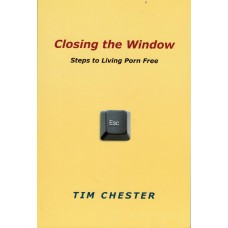 Closing the Window: Steps to Living Porn Free by Tim Chester
