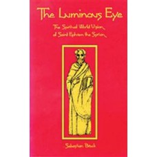 The Luminous Eye  The Spiritual World Vision of Saint Ephrem the Syrian 